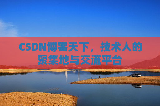 CSDN博客天下,技术人的聚集地与交流平台